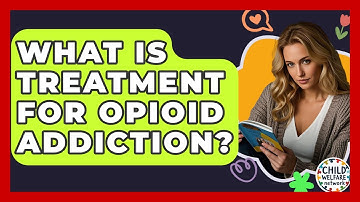 What Is Treatment For Opioid Addiction? - Child Welfare Network