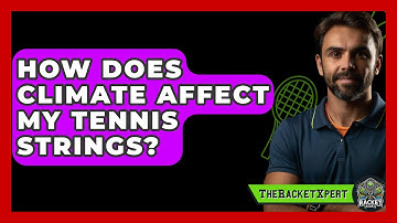 How Does Climate Affect My Tennis Strings? - The Racket Xpert