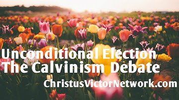 The Calvinism Debate: Unconditional Election