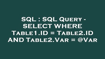 SQL : SQL Query - SELECT WHERE Table1.ID = Table2.ID AND Table2.Var = @Var