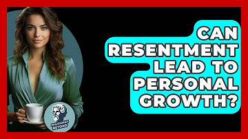 Can Resentment Lead To Personal Growth? - Philosophy Beyond