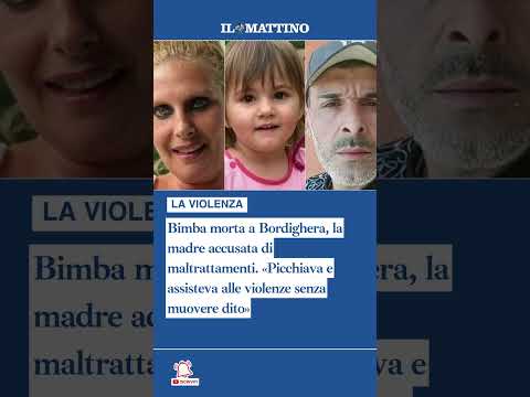 Video Bimba morta a Bordighera, madre accusata: «Picchiava e assisteva alle violenze senza muovere dito»