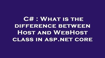 C# : What is the difference between Host and WebHost class in asp.net core