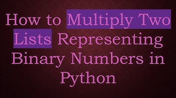 How to Multiply Two Lists Representing Binary Numbers in Python