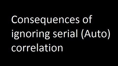 Consequences of ignoring serial (Auto) correlation