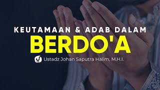 Keutamaan dan Adab dalam Berdoa - Ustadz Johan Saputra Halim, M.H.I. - Ceramah Agama