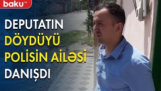 Deputatın döydüyü polisin ailəsi Baku TV-yə danışdı