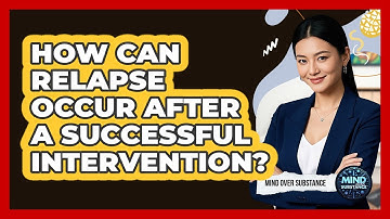 How Can Relapse Occur After A Successful Intervention? - Mind Over Substance