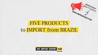 Five Products To Import From Brazil