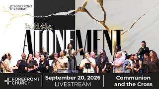 09-20-26 Forefront Church Rethinking Atonement | Communion and the Cross