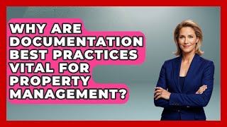 Why Are Documentation Best Practices Vital For Property Management?