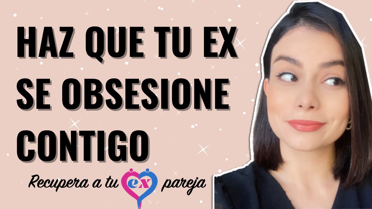 Como Hacer Que Tu Ex Se Obsesione Contigo