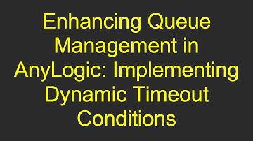 Enhancing Queue Management in AnyLogic: Implementing Dynamic Timeout Conditions