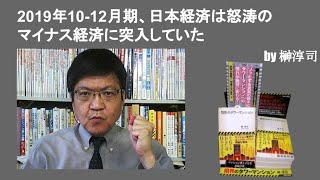 2019年10~12月期、日本経済は怒涛のマイナス経済に突入していた　by榊淳司