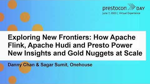 Exploring New Frontiers: How Apache Flink, Apache Hudi and Presto Power...- Danny Chan & Sagar Sumit