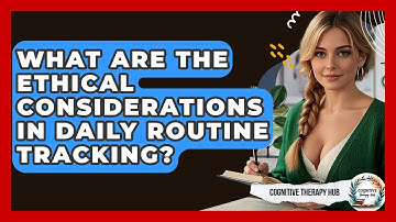 What Are The Ethical Considerations In Daily Routine Tracking? - Cognitive Therapy Hub