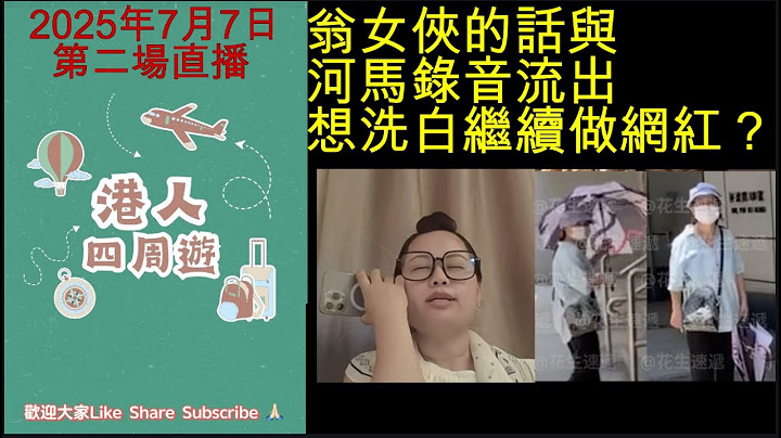 2025年7月7日的第二場直播！翁女俠的話與河馬錄音流出！想洗白繼續做網紅？邊睇片邊留言傾下計！