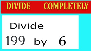 Divide     199      by     6  Divide   completely