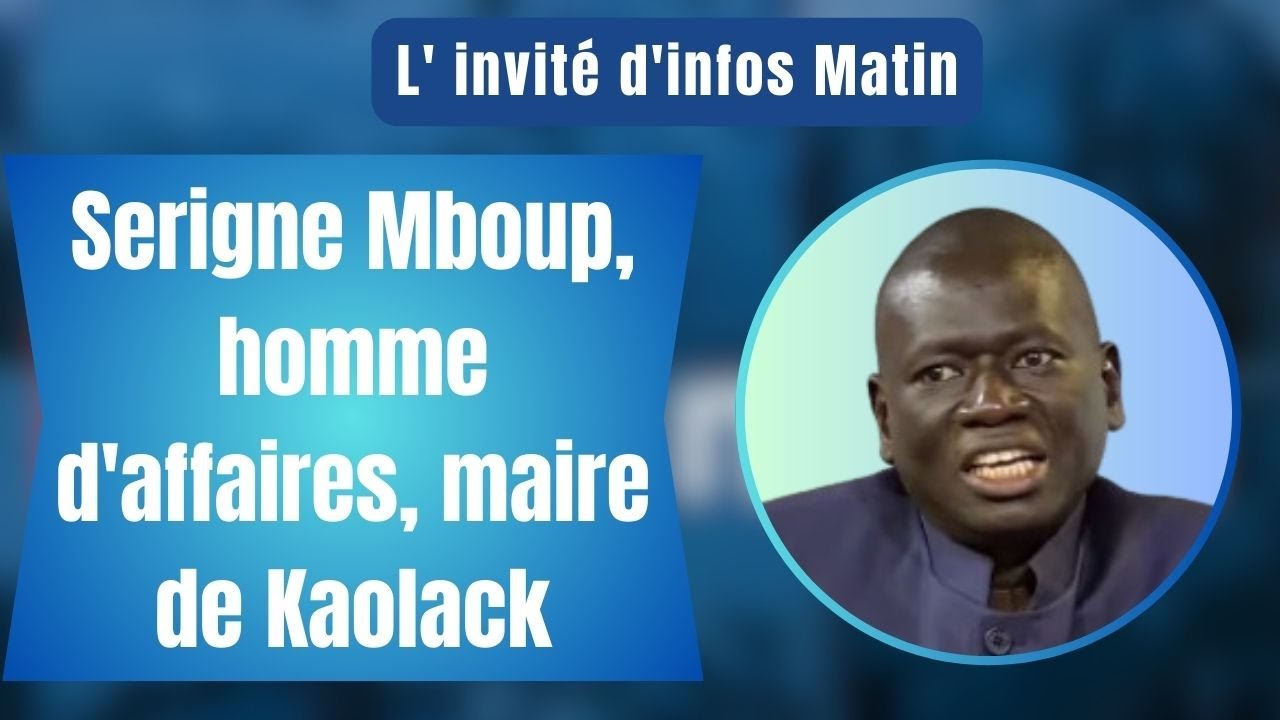 L' invité d'infos Matin : Serigne Mboup, homme d'affaires, maire de Kaolack
