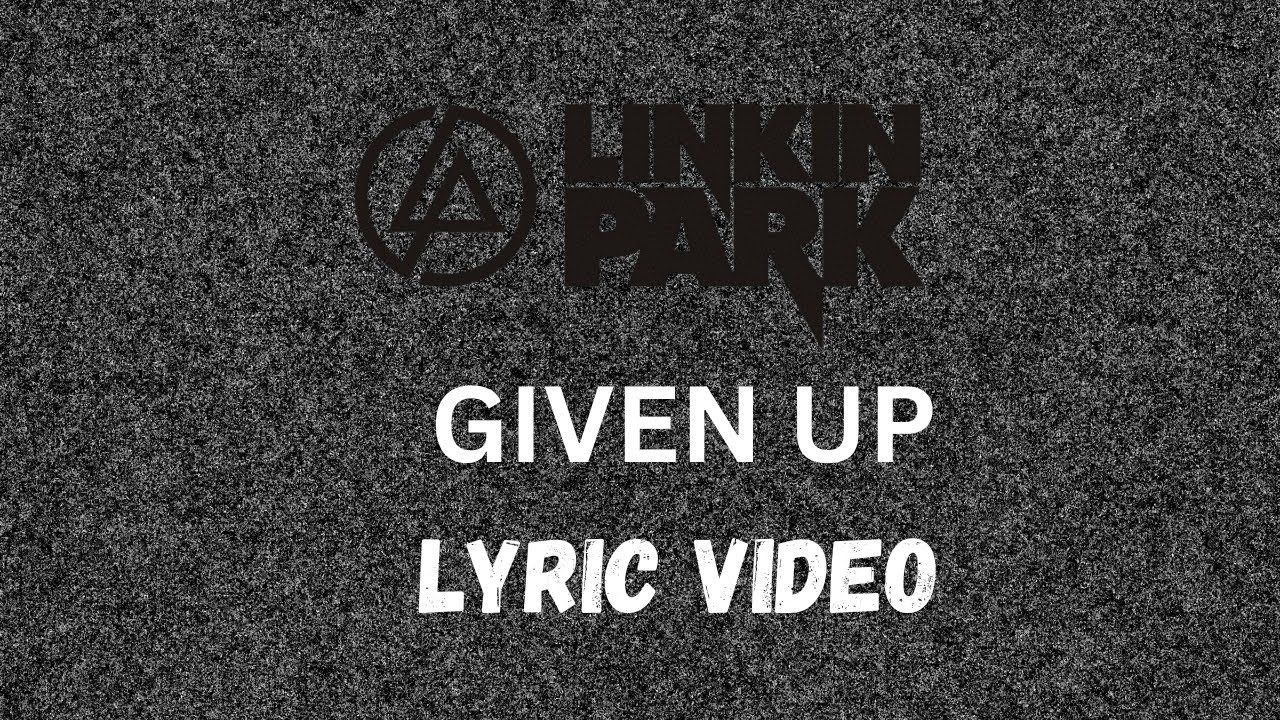 Given Up LINKIN PARK - GIVEN UP LYRIC VIDEO - YouTube