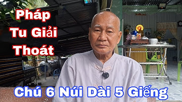 Chú 6 Núi Dài Năm Giếng Chia Sẻ Pháp Tu Rốt Ráo Giải Thoát