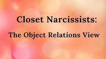 Part 20. Closet Narcissists: the Object Relations View