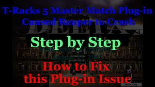 T-Racks 5 Master Match Plug-In Caused Reaper To Crash. Step By Step How To Fix This Plug-In Issue