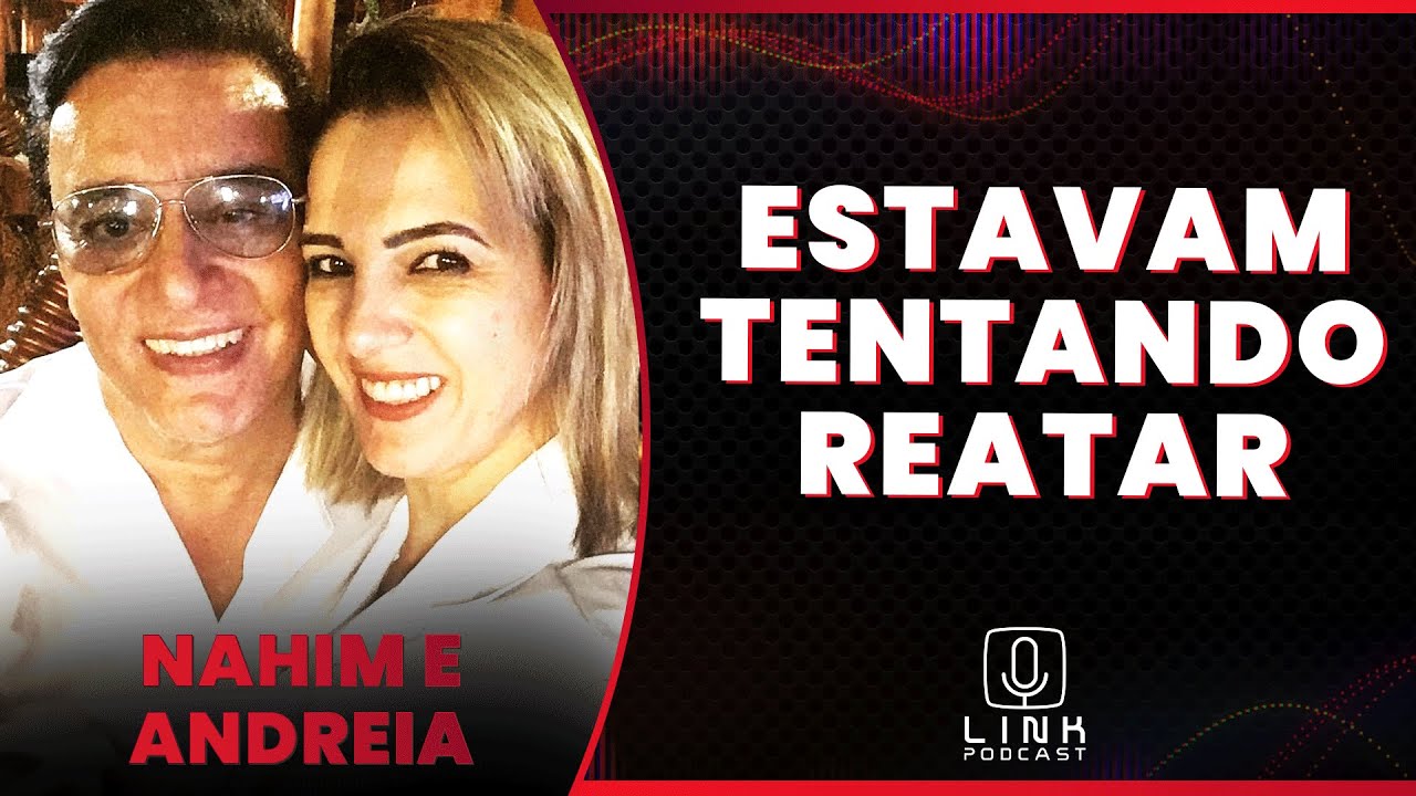 ANDREIA DE ANDRADE ESTEVE COM NAHIM ANTES DA TRAGÉDIA | LINK PODCAST ...