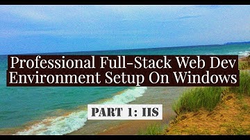 Full-Stack Developer Environment Setup Pt. 1 : Installing IIS On Windows 10