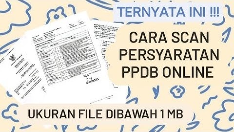 CARA SCAN DOKUMEN PERSYARATAN PPDB ONLINE | CARA SCAN KK,AKTE, RAPORT,SPTJM,SKL dan Lain lain