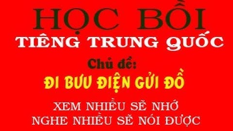 Học Tiếng Trung Bồi quá dễ - Chủ đề: ĐI BƯU ĐIỆN GỬI ĐỒ