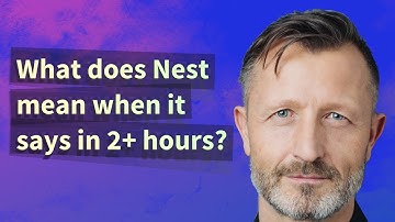 What does Nest mean when it says in 2+ hours?
