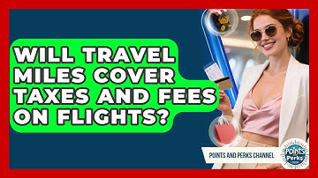 Will Travel Miles Cover Taxes and Fees on Flights? | Points and Perks Channel News