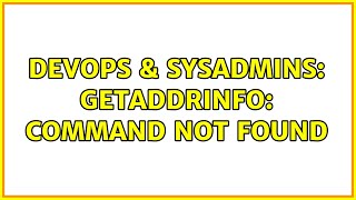 DevOps & SysAdmins: getaddrinfo: command not found (2 Solutions!!)