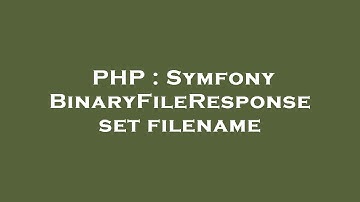 PHP : Symfony BinaryFileResponse set filename