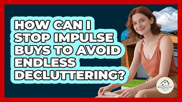 How Can I Stop Impulse Buys To Avoid Endless Decluttering? - Minimalist Home Life
