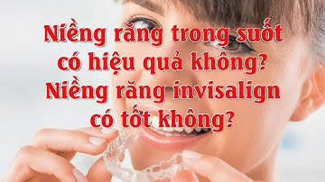 Niềng răng trong suốt có hiệu quả không?