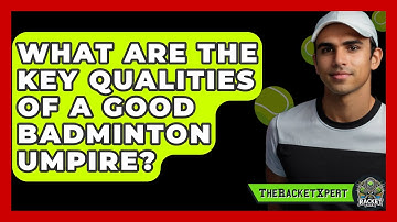 What Are The Key Qualities Of A Good Badminton Umpire? - The Racket Xpert