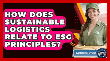 How Does Sustainable Logistics Relate to ESG Principles? | Smart Logistics Network News
