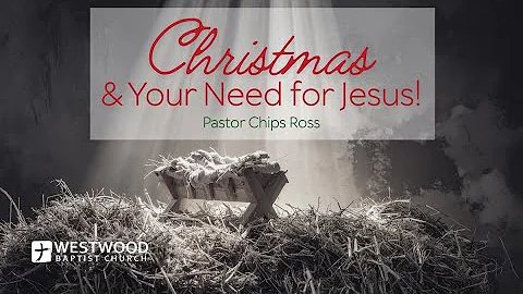 Luke 1:26-28 | Christmas and Your Need for Jesus | Pastor Chips | WBC | Fresno, CA