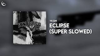 YKSIN - ECLIPSE (Super Slowed)