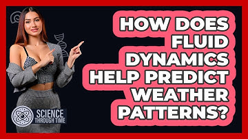 How Does Fluid Dynamics Help Predict Weather Patterns? - Science Through Time