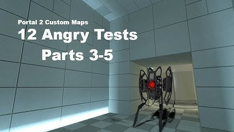 Portal 2 Custom Map (12 Angry Tests) Parts 3-5