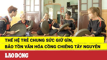 Thế hệ trẻ chung sức giữ gìn, bảo tồn văn hóa cồng chiêng Tây Nguyên | Báo Lao Động