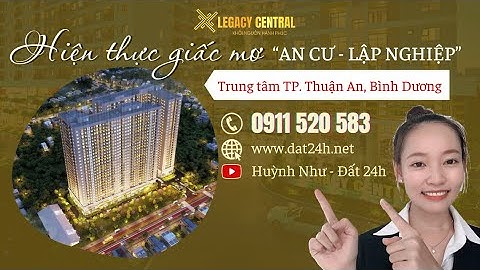 Tất tần tật thông tin về căn hộ Legacy Central - Trung tâm TP.Thuận An