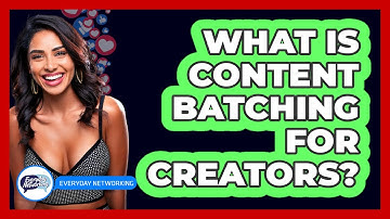 What Is Content Batching For Creators? - Everyday-Networking