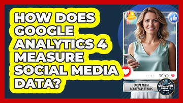 How Does Google Analytics 4 Measure Social Media Data?