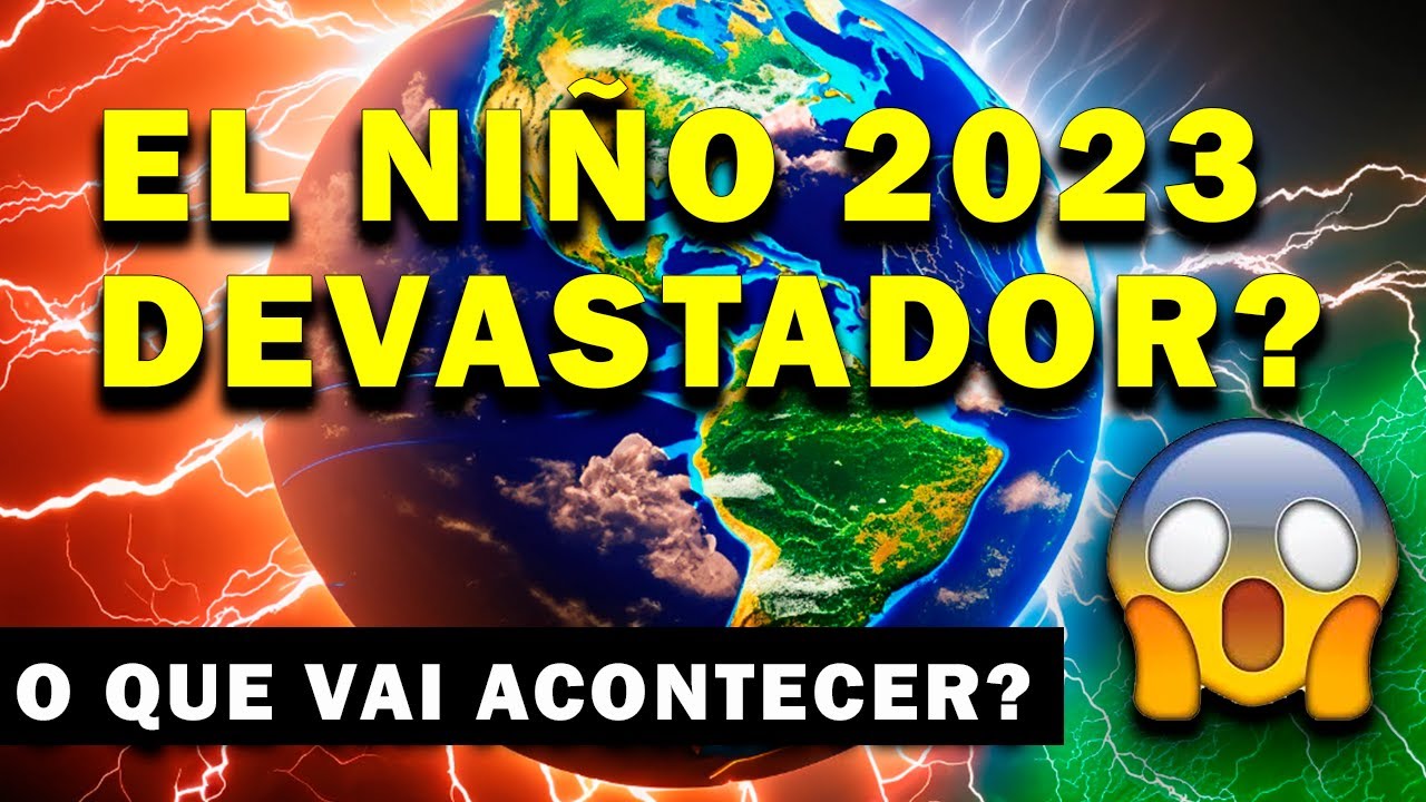 EL NIÑO 2023 - ALERTA PARA EFEITOS DEVASTADORES DO EL NIÑO 2023 - EL NIÑO 2023 QUAL É A VERDADE?
