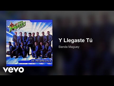 Banda Maguey - Y Llegaste Tú (Audio)