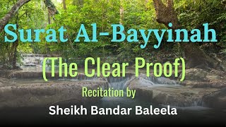 Surat Albayyinah the Clear Proof  Recitation By Sheikh Bandar Baleela